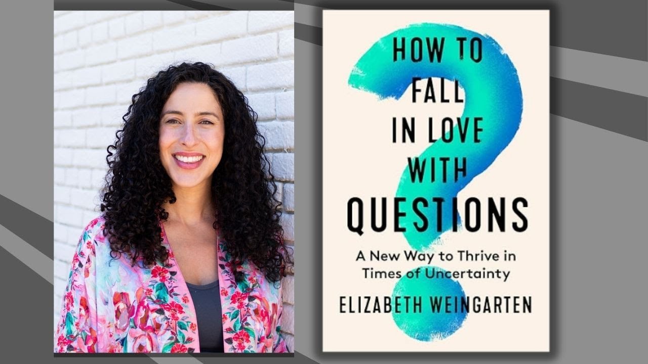 Getting Unstuck How to Thrive in Times of Uncertainty Portrait of Elizabeth Weingarten. Book cover of Fall in Love with Questions: A New Way to Thrive in Times of Uncertainty