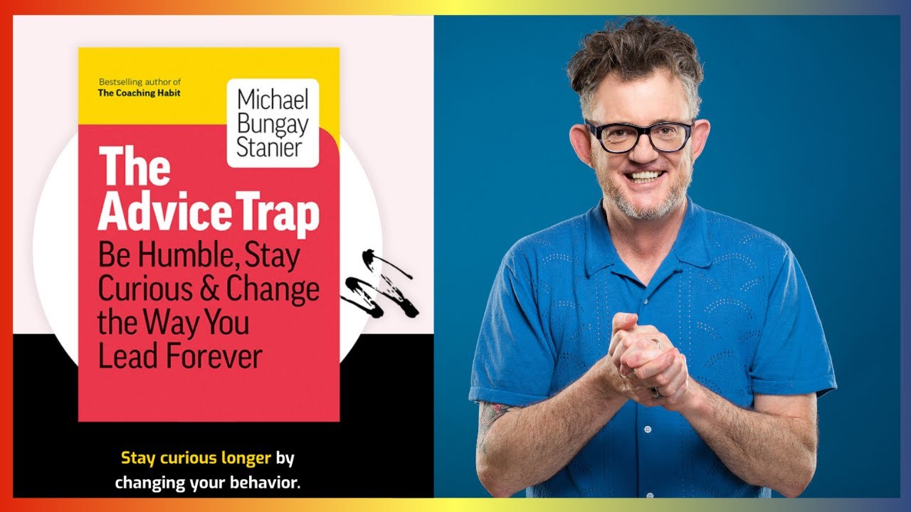 The Advice Trap Be Humble, Stay Curious & Change the Way You Lead Forever with Michael Bungay Stanier The Advice Trap Be Humble, Stay Curious & Change the Way You Lead Forever with Michael Bungay Stanier