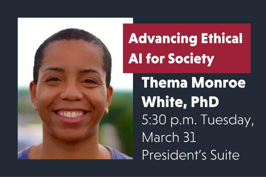 Advancing Ethical AI for Society, with Thema Monroe White, PhD. 5:30 p.m. Tuesday, March 31 in the Presidnt's Suite